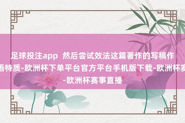 足球投注app  然后尝试效法这篇著作的写稿作风和话语特质-欧洲杯下单平台官方平台手机版下载-欧洲杯赛事直播