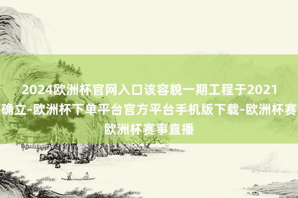 2024欧洲杯官网入口该容貌一期工程于2021年开工确立-欧洲杯下单平台官方平台手机版下载-欧洲杯赛事直播