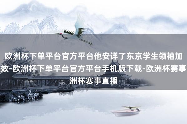 欧洲杯下单平台官方平台他安详了东京学生领袖加藤惟效-欧洲杯下单平台官方平台手机版下载-欧洲杯赛事直播