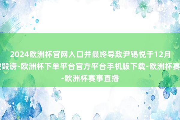 2024欧洲杯官网入口并最终导致尹锡悦于12月14日被毁谤-欧洲杯下单平台官方平台手机版下载-欧洲杯赛事直播