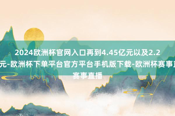 2024欧洲杯官网入口再到4.45亿元以及2.26亿元-欧洲杯下单平台官方平台手机版下载-欧洲杯赛事直播