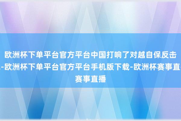 欧洲杯下单平台官方平台中国打响了对越自保反击战-欧洲杯下单平台官方平台手机版下载-欧洲杯赛事直播