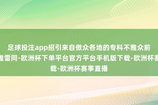 足球投注app招引来自傲众各地的专科不雅众前来参不雅雷同-欧洲杯下单平台官方平台手机版下载-欧洲杯赛事直播