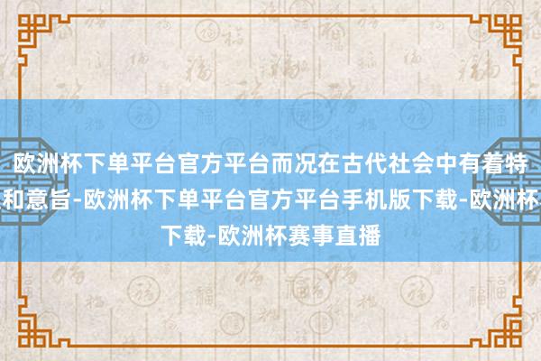 欧洲杯下单平台官方平台而况在古代社会中有着特地的地位和意旨-欧洲杯下单平台官方平台手机版下载-欧洲杯赛事直播