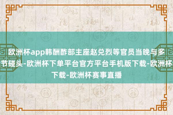欧洲杯app韩酬酢部主座赵兑烈等官员当晚与多国驻韩使节碰头-欧洲杯下单平台官方平台手机版下载-欧洲杯赛事直播